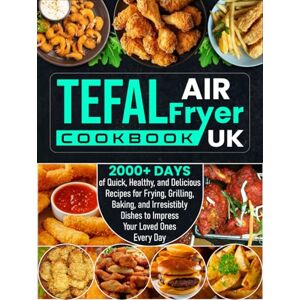 Cordova, Irma Tefal Air Fryer Cookbook UK: 2000+ Days of Quick, Healthy, and Delicious Recipes for Frying, Grilling, Baking, and Irresistibly Dishes to Impress Your Loved Ones Every Day Cordova, Irma Tefal Air Fryer Cookbook UK: 2000+ Days of Quick, Healthy, and Delicious Recipes for Frying, Grilling, Baking, and Irresistibly Dishes to Impress Your Loved Ones Every Day