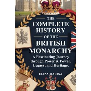 Marina The Complete History of the British Monarchy: A Fascinating Journey Through Power, Legacy, and Heritage Marina The Complete History of the British Monarchy: A Fascinating Journey Through Power, Legacy, and Heritage