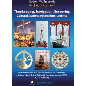 Wolfschmidt, Gudrun Booklet of Abstracts. Timekeeping, Navigation, Surveying Cultural Astronomy and Instruments.: Conference of the 32th European Society for Astronomy ... (GfA), Hamburg, August 25-30, 2025. Wolfschmidt, Gudrun Booklet of Abstracts. Timekeeping, Navigation, Surveying Cultural Astronomy and Instruments.: Conference of the 32th European Society for Astronomy ... (GfA), Hamburg, August 25-30, 2025.