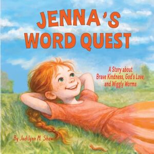 Shaw, Judilynn M JENNA'S WORD QUEST: A Story of Brave Kindness, God’s Love, and Wiggly Worms! (Stories taken from the author's childhood, retold with faith, love, and life lessons that point children to God) Shaw, Judilynn M JENNA'S WORD QUEST: A Story of Brave Kindness, God’s Love, and Wiggly Worms! (Stories taken from the author's childhood, retold with faith, love, and life lessons that point children to God)