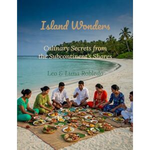 Robledo, Leo Island Wonders: Culinary Secrets from the Subcontinent's Shores (The Flavor Atlas, Culinary Wonders of the Indian Subcontinent) Robledo, Leo Island Wonders: Culinary Secrets from the Subcontinent's Shores (The Flavor Atlas, Culinary Wonders of the Indian Subcontinent)