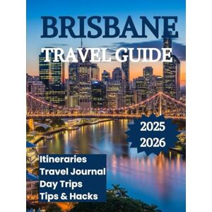 K. Brooks, Nathan Brisbane Travel Guide 2025 2026: Discover Australia’s River City of Sunshine Culture and Coastal Adventures K. Brooks, Nathan Brisbane Travel Guide 2025 2026: Discover Australia’s River City of Sunshine Culture and Coastal Adventures