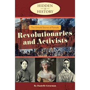 Lieneman, Danielle The Untold Stories of Female Revolutionaries and Activists (Hidden in History) Lieneman, Danielle The Untold Stories of Female Revolutionaries and Activists (Hidden in History)