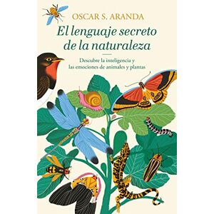 Aranda, Oscar S. El lenguaje secreto de la naturaleza / The Secret Language of Nature: Descubre La Inteligencia Y Las Emociones De Animales Y Plantas Aranda, Oscar S. El lenguaje secreto de la naturaleza / The Secret Language of Nature: Descubre La Inteligencia Y Las Emociones De Animales Y Plantas