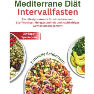 Schürmann, Rosmarie Mediterrane Diät Intervallfasten: Ein Lifestyle-Ansatz für einen besseren Stoffwechsel, Herzgesundheit und nachhaltiges Gewichtsmanagement Schürmann, Rosmarie Mediterrane Diät Intervallfasten: Ein Lifestyle-Ansatz für einen besseren Stoffwechsel, Herzgesundheit und nachhaltiges Gewichtsmanagement