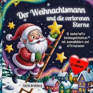 Breitberg, Catrin Der Weihnachtsmann und die verschwundenen Sterne: Zauberhafte Gute Nacht Geschichten zur Weihnachtszeit für Kinder ab 3 Jahren inkl. Affirmationen und Ausmalbilder Breitberg, Catrin Der Weihnachtsmann und die verschwundenen Sterne: Zauberhafte Gute Nacht Geschichten zur Weihnachtszeit für Kinder ab 3 Jahren inkl. Affirmationen und Ausmalbilder