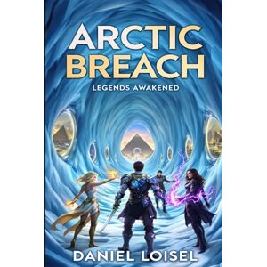 Loisel, Daniel Arctic Breach: Legends Awaken: A Science Fiction Fantasy Epic Loisel, Daniel Arctic Breach: Legends Awaken: A Science Fiction Fantasy Epic