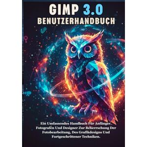 Ray Miles, Mika GIMP 3.0 BENUTZERHANDBUCH: Ein Umfassendes Handbuch Für Anfänger, Fotografen Und Designer Zur Beherrschung Der Fotobearbeitung, Des Grafikdesigns Und Fortgeschrittener Techniken. Ray Miles, Mika GIMP 3.0 BENUTZERHANDBUCH: Ein Umfassendes Handbuch Für Anfänger, Fotografen Und Designer Zur Beherrschung Der Fotobearbeitung, Des Grafikdesigns Und Fortgeschrittener Techniken.
