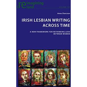 Peter Lang Ltd, International Academic Publishers Irish Lesbian Writing Across Time: A New Framework for Rethinking Love Between Women Peter Lang Ltd, International Academic Publishers Irish Lesbian Writing Across Time: A New Framework for Rethinking Love Between Women