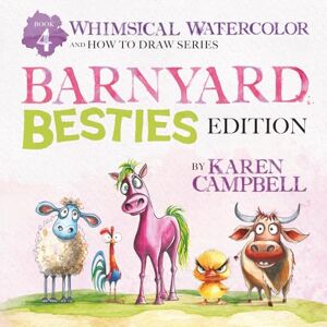 Campbell, Karen Whimsical Watercolors and How to Draw Series Book 4: Barnyard Besties Edition (Whimsical Watercolor and How to Draw Series) Campbell, Karen Whimsical Watercolors and How to Draw Series Book 4: Barnyard Besties Edition (Whimsical Watercolor and How to Draw Series)