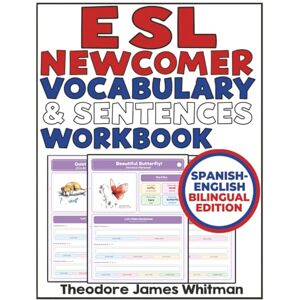 Whitman, Theodore James ESL Newcomer Vocabulary & Sentences Workbook: Spanish–English Bilingual Edition: 252 Fun Sentence-Building Activities for Beginning English Learners (ESL Newcomer Workbooks Spanish Edition) Whitman, Theodore James ESL Newcomer Vocabulary & Sentences Workbook: Spanish–English Bilingual Edition: 252 Fun Sentence-Building Activities for Beginning English Learners (ESL Newcomer Workbooks Spanish Edition)