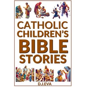 Eva, D. J. Catholic Children's Bible Stories: The Beginner's Catholic Bible Eva, D. J. Catholic Children's Bible Stories: The Beginner's Catholic Bible