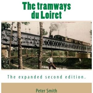 Smith, Peter The tramways du Loiret: The expanded second edition. Smith, Peter The tramways du Loiret: The expanded second edition.