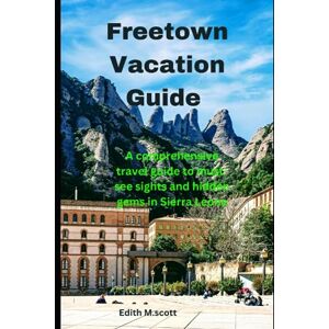 Scott Freetown Vacation Guide: A comprehensive travel guide to must-see sights and hidden gems in Sierra Leone (Infinite Pathways) Scott Freetown Vacation Guide: A comprehensive travel guide to must-see sights and hidden gems in Sierra Leone (Infinite Pathways)