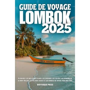 Wayfinder GUIDE DE VOYAGE LOMBOK 2025: Découvrez les meilleures plages, les cascades, les îles Gili, les randonnées au mont Rinjani, les villages locaux et les conseils de voyage pour 2025-2026 Wayfinder GUIDE DE VOYAGE LOMBOK 2025: Découvrez les meilleures plages, les cascades, les îles Gili, les randonnées au mont Rinjani, les villages locaux et les conseils de voyage pour 2025-2026
