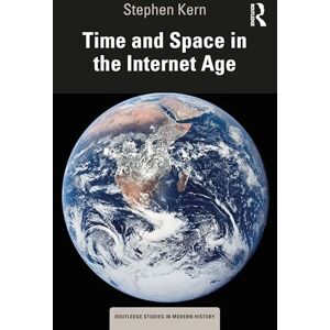Kern, Stephen Time and Space in the Internet Age (Routledge Studies in Modern History) Kern, Stephen Time and Space in the Internet Age (Routledge Studies in Modern History)