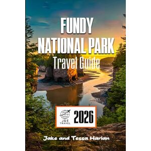 Harlan, Jake and Tessa Fundy National Park Travel Guide: Discover Tidal Wonders, Scenic Hikes, and Must-See Attractions in New Brunswick’s Hidden Gem (National Park Around US and Canada) Harlan, Jake and Tessa Fundy National Park Travel Guide: Discover Tidal Wonders, Scenic Hikes, and Must-See Attractions in New Brunswick’s Hidden Gem (National Park Around US and Canada)