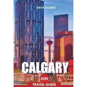 ALBERT, DAVE CALGARY Travel Guide 2026: Exploring Alberta’s Cowboy City, Rocky Mountain Views, Festivals, and Local Culture ALBERT, DAVE CALGARY Travel Guide 2026: Exploring Alberta’s Cowboy City, Rocky Mountain Views, Festivals, and Local Culture