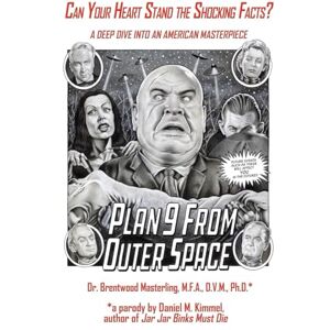 Kimmel, Daniel M Can Your Heart Stand the Shocking Facts? by Dr. Brentwood Masterling, M.F.A., D.V.M., Ph. D.: A Deep Dive into an American Masterpiece, Edward D. Wood, Jr.'s Plan 9 from Outer Space Kimmel, Daniel M Can Your Heart Stand the Shocking Facts? by Dr. Brentwood Masterling, M.F.A., D.V.M., Ph. D.: A Deep Dive into an American Masterpiece, Edward D. Wood, Jr.'s Plan 9 from Outer Space