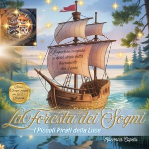 Capelli, Rosanna La Foresta dei Sogni: I piccoli Pirati della Luce Capelli, Rosanna La Foresta dei Sogni: I piccoli Pirati della Luce