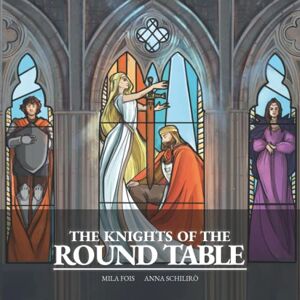 Fois, Mila The Knights of the Round Table: the illustrated book (Meet Myths: illustrated books) Fois, Mila The Knights of the Round Table: the illustrated book (Meet Myths: illustrated books)