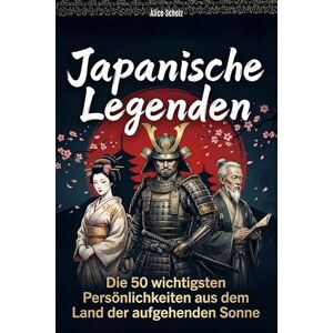Scholz, Alice Japanische Legenden: Die 50 wichtigsten Persönlichkeiten aus dem Land der aufgehenden Sonne Scholz, Alice Japanische Legenden: Die 50 wichtigsten Persönlichkeiten aus dem Land der aufgehenden Sonne