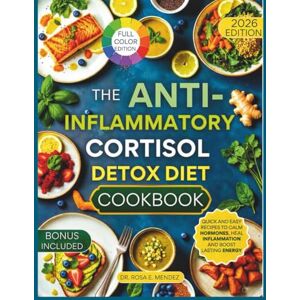 E. Mendez, Dr. Rosa The Anti Inflammatory Cortisol Detox Diet Cookbook: Quick and Easy Recipes to Calm Hormones, Heal Inflammation and Boost Lasting Energy (NATURAL HEALING RECIPES) E. Mendez, Dr. Rosa The Anti Inflammatory Cortisol Detox Diet Cookbook: Quick and Easy Recipes to Calm Hormones, Heal Inflammation and Boost Lasting Energy (NATURAL HEALING RECIPES)
