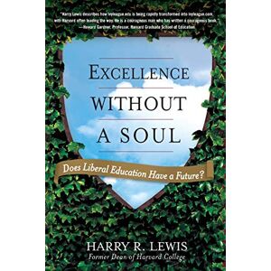 Lewis, Harry Excellence Without a Soul: Does Liberal Education Have a Future? Lewis, Harry Excellence Without a Soul: Does Liberal Education Have a Future?