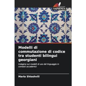 Shioshvili, Maria Modelli di commutazione di codice tra studenti bilingui georgiani: Indagine sui modelli di uso del linguaggio in contesti accademici Shioshvili, Maria Modelli di commutazione di codice tra studenti bilingui georgiani: Indagine sui modelli di uso del linguaggio in contesti accademici