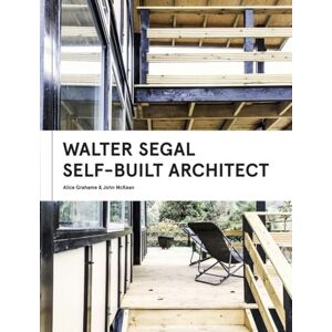 Alice Grahame Walter Segal: Self-Built Architect Alice Grahame Walter Segal: Self-Built Architect
