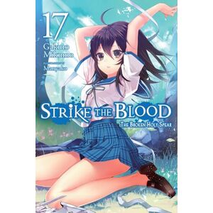 Mikumo, Gakuto Strike the Blood, Vol. 17 (light novel): The Broken Holy Spear (STRIKE THE BLOOD LIGHT NOVEL SC) Mikumo, Gakuto Strike the Blood, Vol. 17 (light novel): The Broken Holy Spear (STRIKE THE BLOOD LIGHT NOVEL SC)