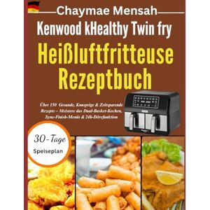 Mensah, chaymae Kenwood kHealthy Twin fry Heißluftfritteuse Rezeptbuch: Über 150 Gesunde, Knusprige & Zeitsparende Rezepte – Meistere das Dual-Basket-Kochen, Sync-Finish-Menüs & 24h-Dörrfunktion Mensah, chaymae Kenwood kHealthy Twin fry Heißluftfritteuse Rezeptbuch: Über 150 Gesunde, Knusprige & Zeitsparende Rezepte – Meistere das Dual-Basket-Kochen, Sync-Finish-Menüs & 24h-Dörrfunktion
