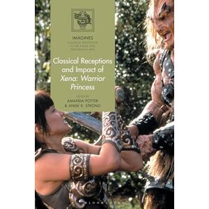 Classical Receptions and Impact of Xena: Warrior Princess (IMAGINES – Classical Receptions in the Visual and Performing Arts) Classical Receptions and Impact of Xena: Warrior Princess (IMAGINES – Classical Receptions in the Visual and Performing Arts)
