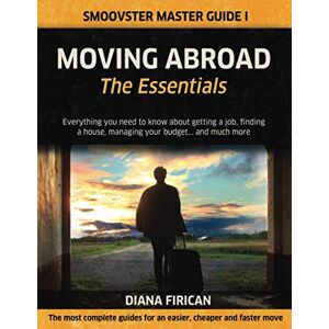 Firican, Diana Moving Abroad: The Essentials (Black & White Version): Everything you need to know about getting a job, finding a house, managing your budget... and much more Firican, Diana Moving Abroad: The Essentials (Black & White Version): Everything you need to know about getting a job, finding a house, managing your budget... and much more