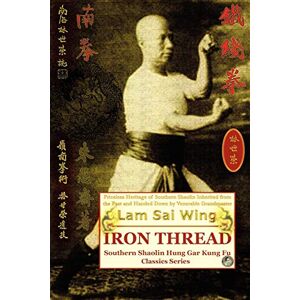 Lam Sai Wing Iron Thread. Southern Shaolin Hung Gar Kung Fu Classics Series Lam Sai Wing Iron Thread. Southern Shaolin Hung Gar Kung Fu Classics Series