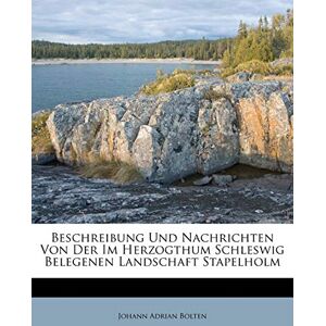Bolten, Johann Adrian Beschreibung Und Nachrichten Von Der Im Herzogthum Schleswig Belegenen Landschaft Stapelholm Bolten, Johann Adrian Beschreibung Und Nachrichten Von Der Im Herzogthum Schleswig Belegenen Landschaft Stapelholm