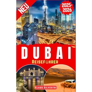 Silvestri, Klaus Dubai Reiseführer 2025-2026: Entdecken Sie die Stadt der Zukunft: Insidertipps für Luxus-Shopping, aufregende Wüstensafaris, unverzichtbare ... und versteckte Juwelen (Deutsche Reiseführer) Silvestri, Klaus Dubai Reiseführer 2025-2026: Entdecken Sie die Stadt der Zukunft: Insidertipps für Luxus-Shopping, aufregende Wüstensafaris, unverzichtbare ... und versteckte Juwelen (Deutsche Reiseführer)