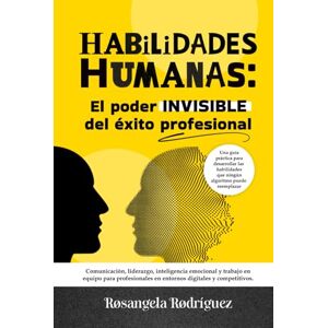 Rodríguez Garrido, Rosangela HABILIDADES HUMANAS: El poder INVISIBLE del éxito profesional: Comunicación, liderazgo, inteligencia emocional y trabajo en equipo para profesionales ... digitales y competitivos (EXITO PROFESIONAL) Rodríguez Garrido, Rosangela HABILIDADES HUMANAS: El poder INVISIBLE del éxito profesional: Comunicación, liderazgo, inteligencia emocional y trabajo en equipo para profesionales ... digitales y competitivos (EXITO PROFESIONAL)