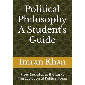 Khan, Imran Political Philosophy A Student's Guide: From Socrates to the Laski: The Evolution of Political Ideas Khan, Imran Political Philosophy A Student's Guide: From Socrates to the Laski: The Evolution of Political Ideas