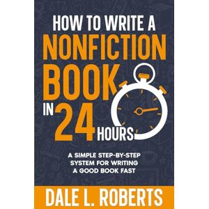 Roberts How to Write a Nonfiction Book in 24 Hours: A Simple Step-by-Step System for Writing a Good Book Fast: 5 (Self-Publishing with Dale) Roberts How to Write a Nonfiction Book in 24 Hours: A Simple Step-by-Step System for Writing a Good Book Fast: 5 (Self-Publishing with Dale)