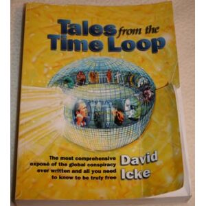 Icke, David Tales from the Time Loop: The Most Comprehensive Expose of the Global Conspiracy Ever Written and All You Need to Know to be Truly Free Icke, David Tales from the Time Loop: The Most Comprehensive Expose of the Global Conspiracy Ever Written and All You Need to Know to be Truly Free
