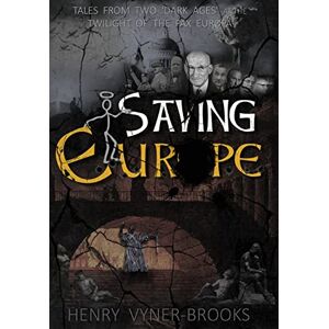 Vyner-Brooks, Henry Saving Europe: A Tale of Two 'Dark Ages' at the Twilight of the Pax Europa Vyner-Brooks, Henry Saving Europe: A Tale of Two 'Dark Ages' at the Twilight of the Pax Europa