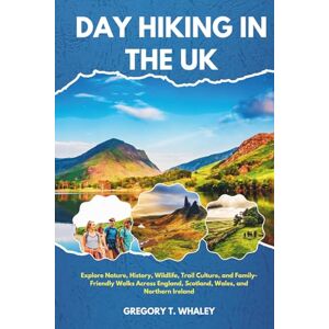 Whaley, Gregory T. Day Hiking in the UK 2026: Explore Nature, History, Wildlife, Trail Culture, and Family-Friendly Walks Across England, Scotland, Wales, and Northern Ireland Whaley, Gregory T. Day Hiking in the UK 2026: Explore Nature, History, Wildlife, Trail Culture, and Family-Friendly Walks Across England, Scotland, Wales, and Northern Ireland