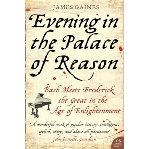 Gaines, James EVENING IN THE PALACE OF REASON: Bach Meets Frederick the Great in the Age of Enlightenment Gaines, James EVENING IN THE PALACE OF REASON: Bach Meets Frederick the Great in the Age of Enlightenment