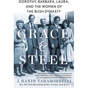 Taraborrelli, J Randy Grace & Steel: Dorothy, Barbara, Laura, and the Women of the Bush Dynasty Taraborrelli, J Randy Grace & Steel: Dorothy, Barbara, Laura, and the Women of the Bush Dynasty