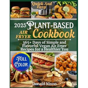 Nixon, Donald Plant-Based Air Fryer Cookbook: Simple and Flavorful Vegan Air Fryer Recipes for a Healthier You Nixon, Donald Plant-Based Air Fryer Cookbook: Simple and Flavorful Vegan Air Fryer Recipes for a Healthier You