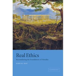 Rist, John M. Real Ethics: Reconsidering the Foundations of Morality Rist, John M. Real Ethics: Reconsidering the Foundations of Morality