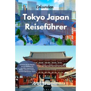 Brunole, Ariel Erkunden Tokio, Japan Reiseführer: Entdecken Sie die Wunder und die Schönheit der lebendigen japanischen Kultur, verborgene Schätze, Festivals und köstliche Küche Brunole, Ariel Erkunden Tokio, Japan Reiseführer: Entdecken Sie die Wunder und die Schönheit der lebendigen japanischen Kultur, verborgene Schätze, Festivals und köstliche Küche