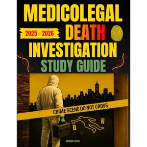 Taylor Medicolegal Death Investigation Study Guide: Comprehensive Review for Registry and Advanced-Level Certification with Shared Knowledge Domains, Practice Questions, and Full Exam Simulations Taylor Medicolegal Death Investigation Study Guide: Comprehensive Review for Registry and Advanced-Level Certification with Shared Knowledge Domains, Practice Questions, and Full Exam Simulations