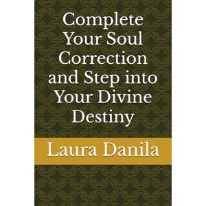 Danila, Laura Complete Your Soul Correction and Step into Your Divine Destiny Danila, Laura Complete Your Soul Correction and Step into Your Divine Destiny